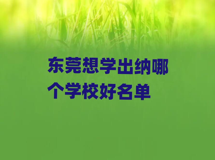 东莞想学出纳哪个学校好名单