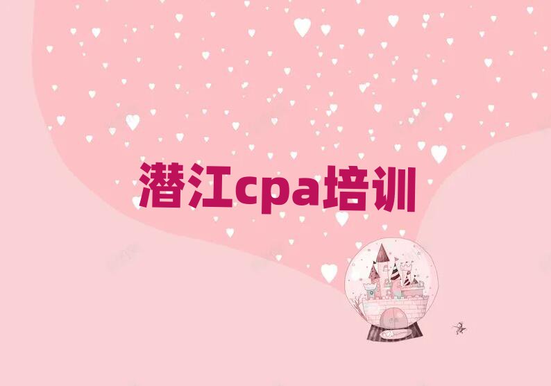 潜江cpa环境好的培训班有哪些