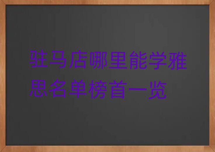 驻马店哪里能学雅思名单榜首一览