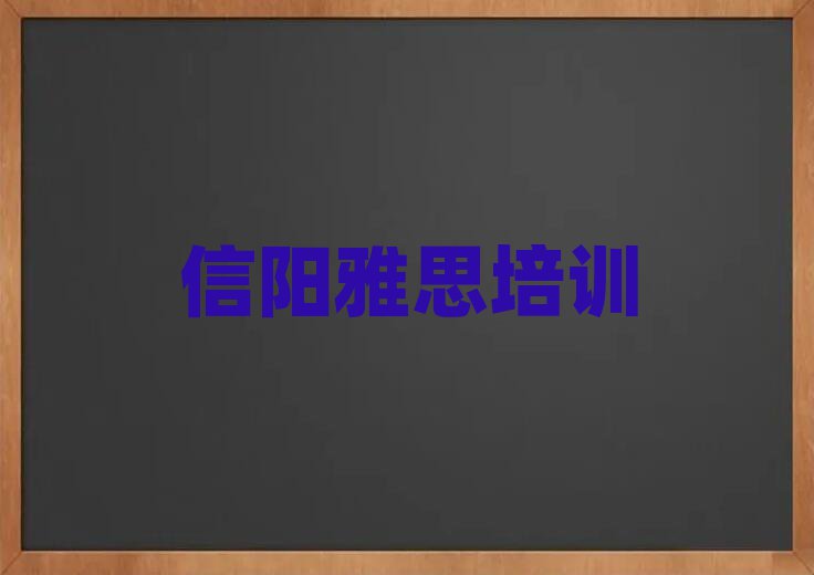 信阳平桥区学雅思哪家好榜单一览推荐排行榜