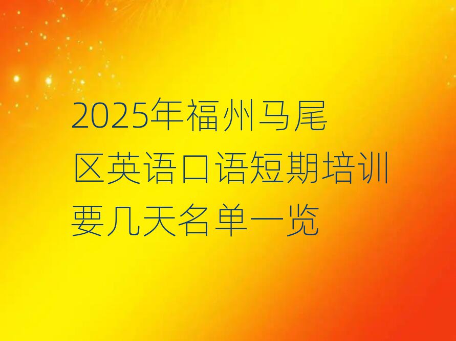 2025年福州马尾区英语口语短期培训要几天名单一览