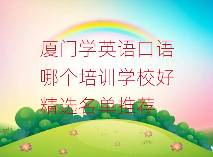 厦门学英语口语哪个培训学校好精选名单推荐