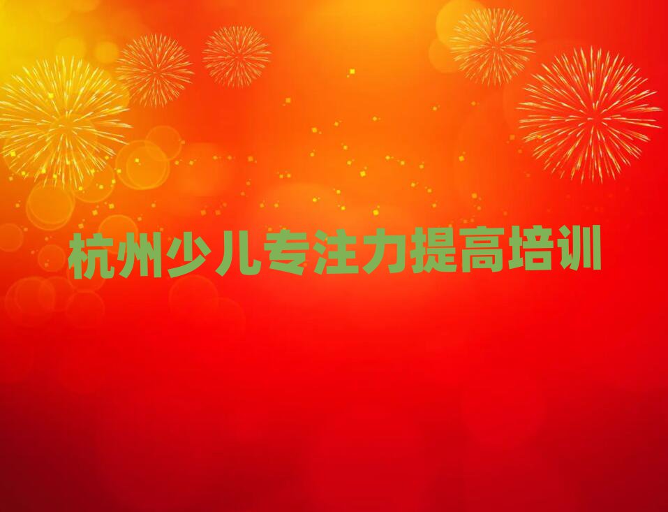 2025年杭州下城区少儿专注力提高培训班要多少钱排名一览表