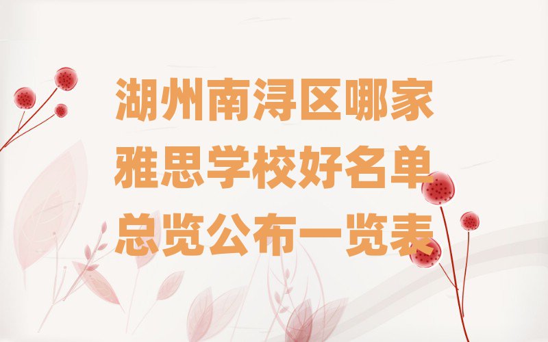 湖州南浔区哪家雅思学校好名单总览公布一览表