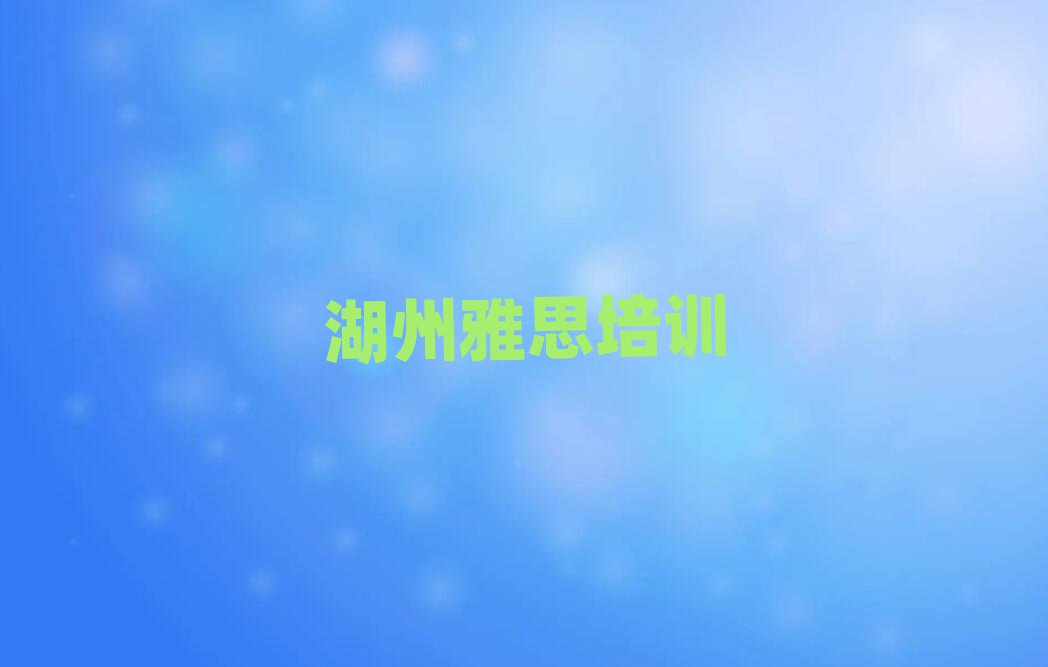 湖州南浔区哪家雅思学校好名单总览公布一览表
