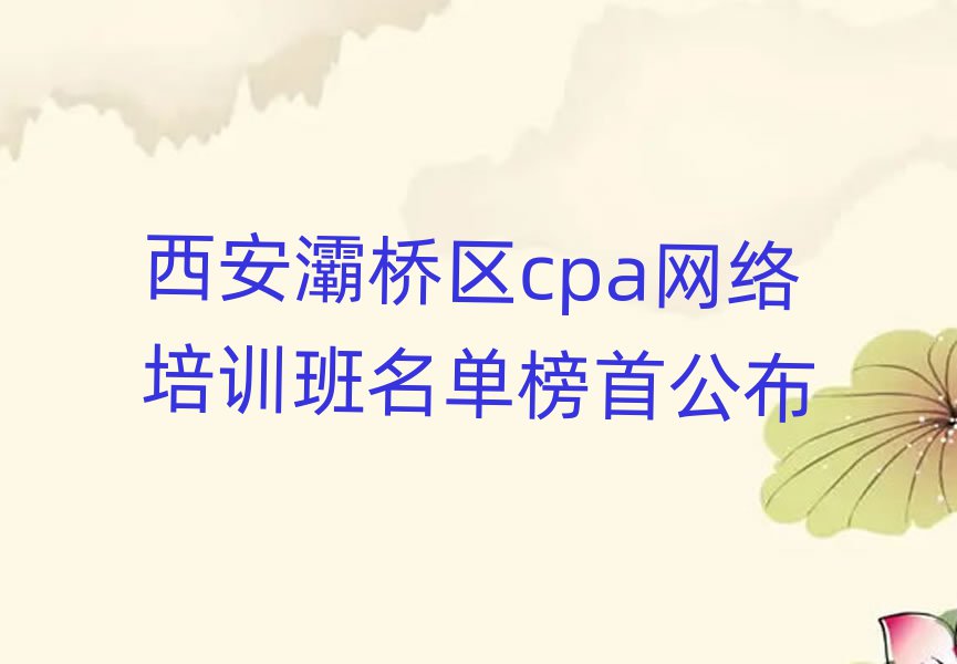 西安灞桥区cpa网络培训班名单榜首公布