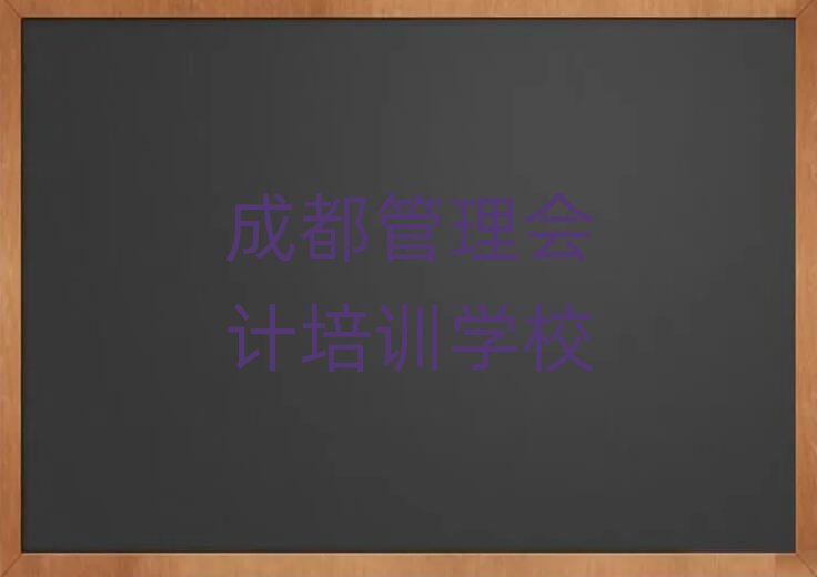 2025年成都在哪学管理会计好口碑排行榜推荐