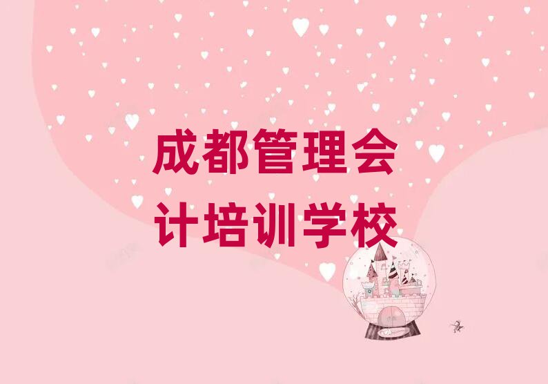 2025年成都在哪学管理会计好口碑排行榜推荐