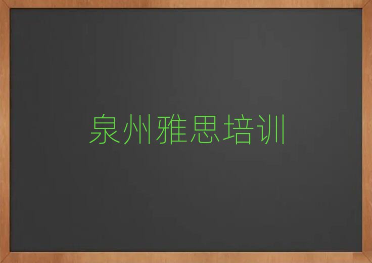 泉州洛江区学雅思到哪里名单榜首精选出炉