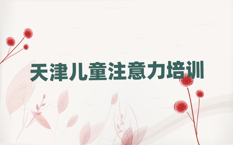 2025天津学少儿阅读障碍在哪里学十大一览汇总本地甄选的