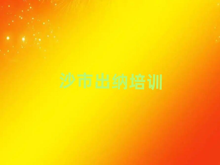 沙市那里学出纳好值得推荐的名单榜首一览