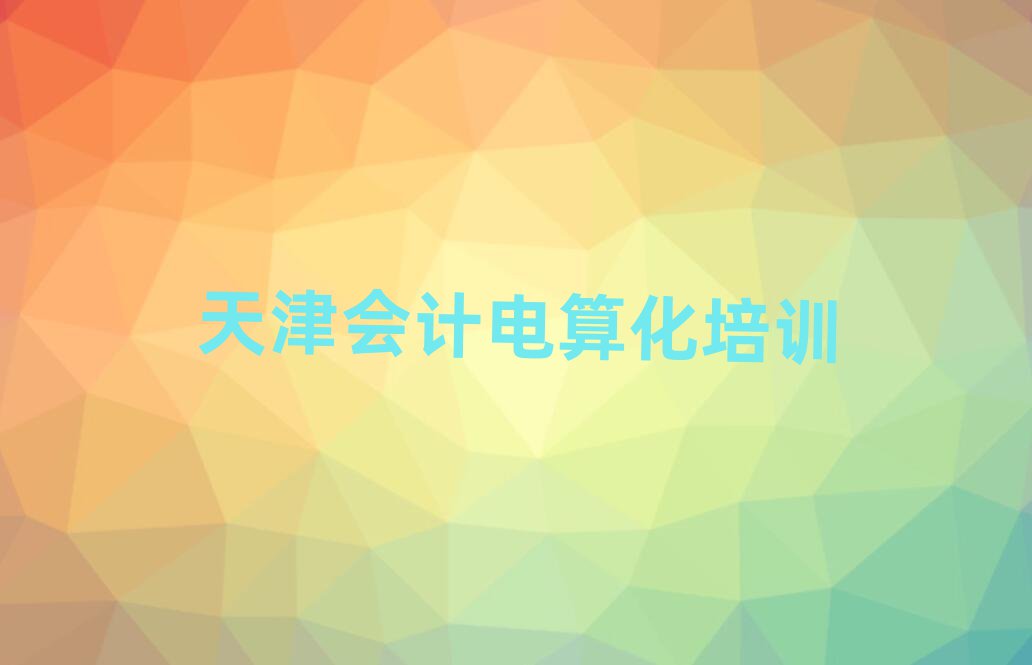 天津北辰区会计电算化教育培训靠前的机构名单更新汇总
