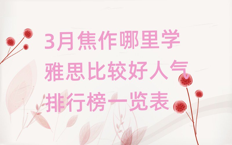 3月焦作哪里学雅思比较好人气排行榜一览表
