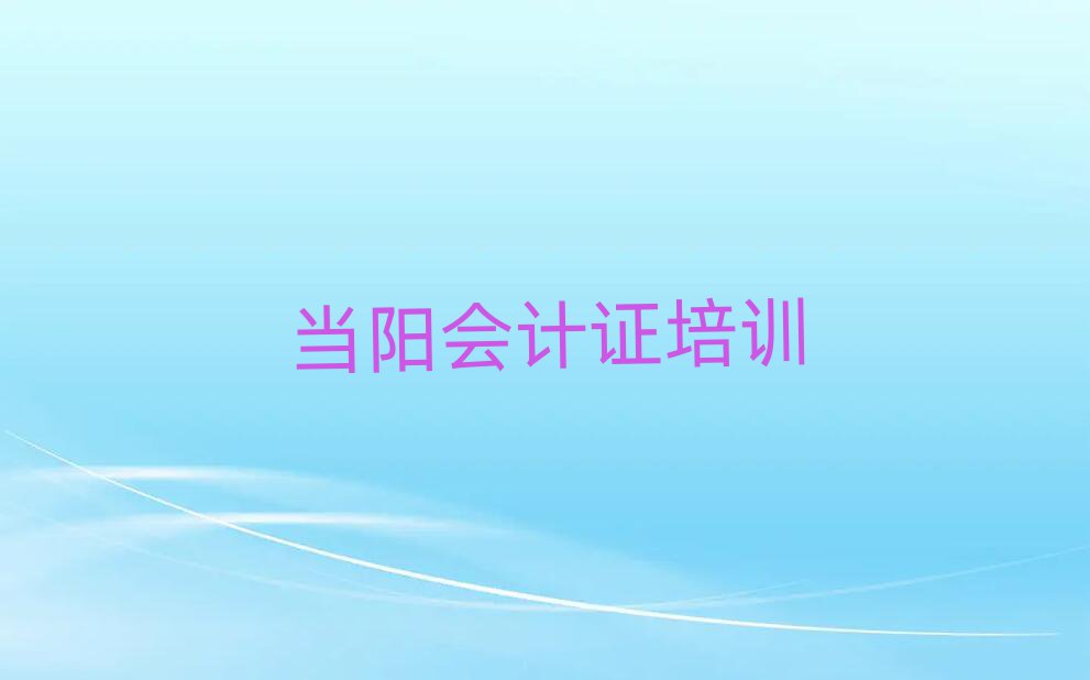 当阳会计证资格培训十大排行