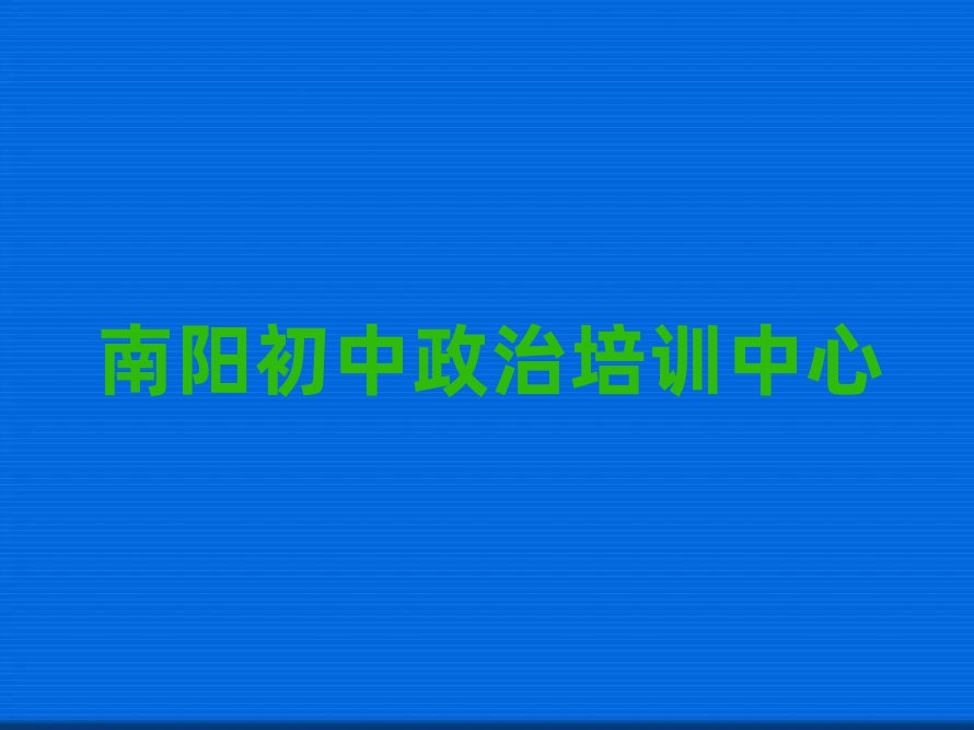 3月南阳初中政治专业培训学校排名近期更新
