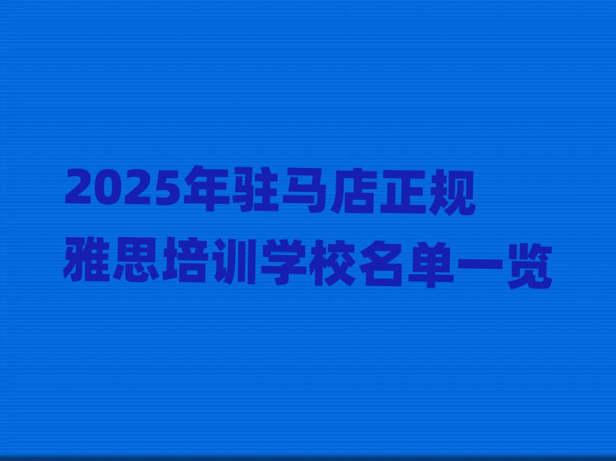 2025年驻马店正规雅思培训学校名单一览