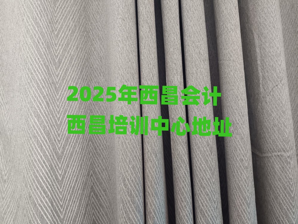 2025年西昌会计西昌培训中心地址