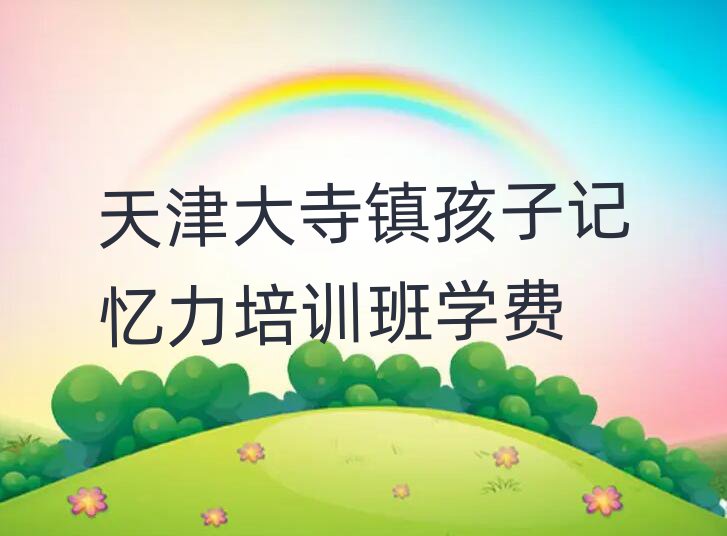 天津大寺镇孩子记忆力培训班学费
