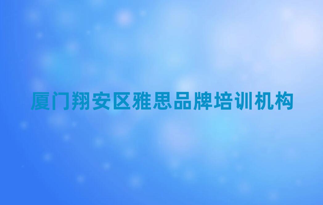厦门翔安区雅思品牌培训机构