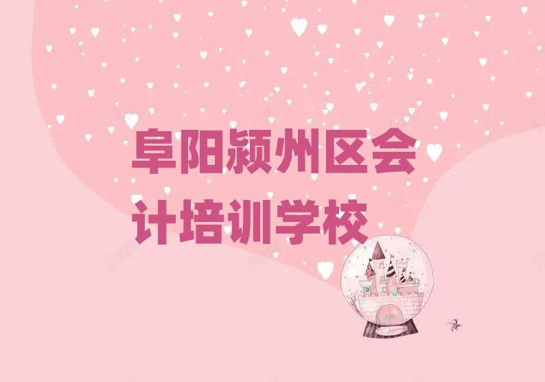 阜阳颍州区会计附近培训学校地址查询十大排名