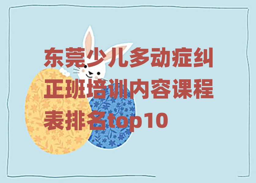 东莞少儿多动症纠正班培训内容课程表排名top10