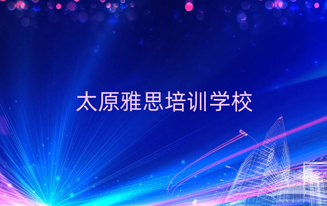 太原雅思哪里有专业的培训机构排名一览表