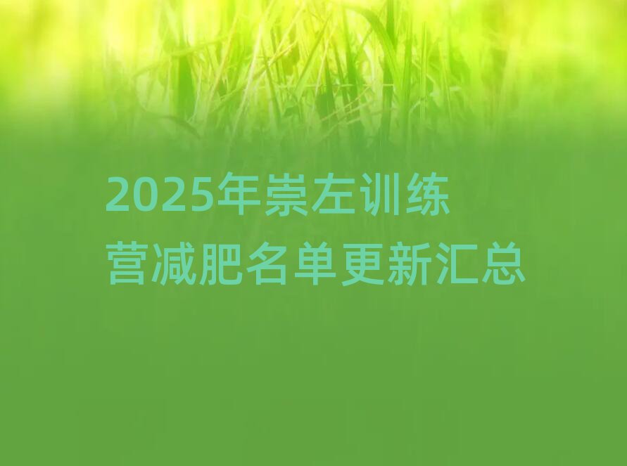 2025年崇左训练营减肥名单更新汇总