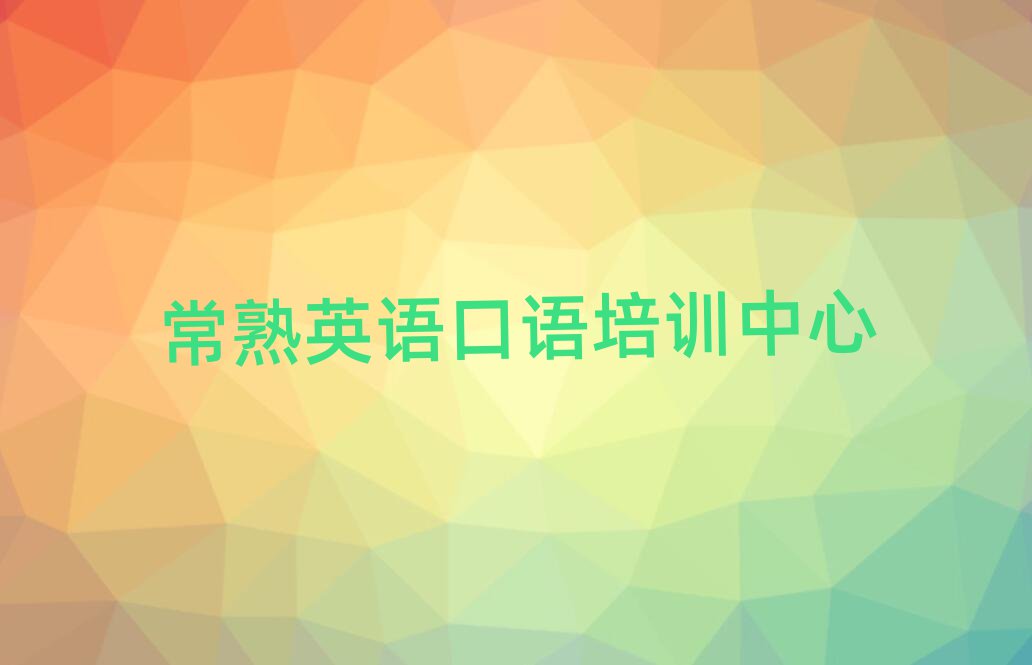 常熟英语口语辅导培训机构哪个好一点儿