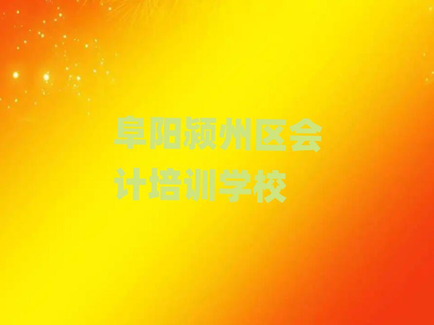 阜阳颍州区比较正规的会计学校