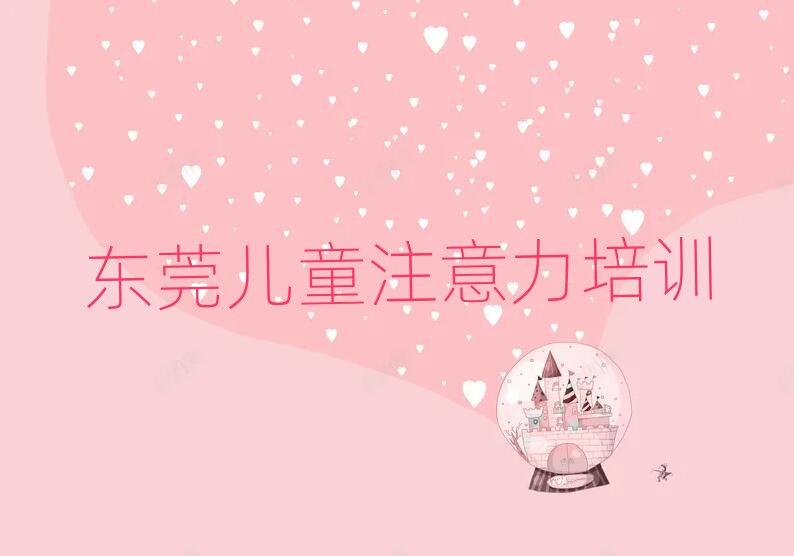 4月东莞儿童多动症纠正培训心得排名top10