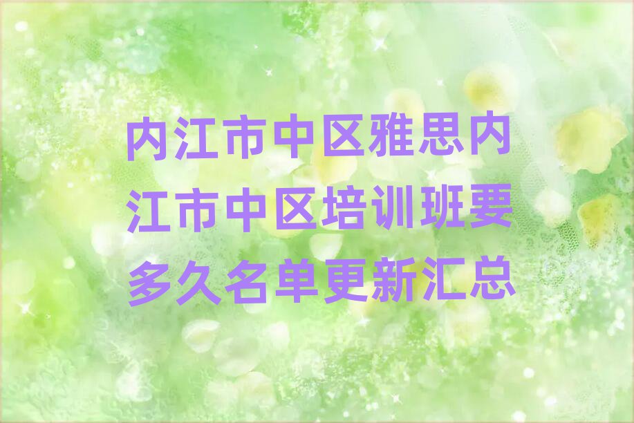 内江市中区雅思内江市中区培训班要多久名单更新汇总