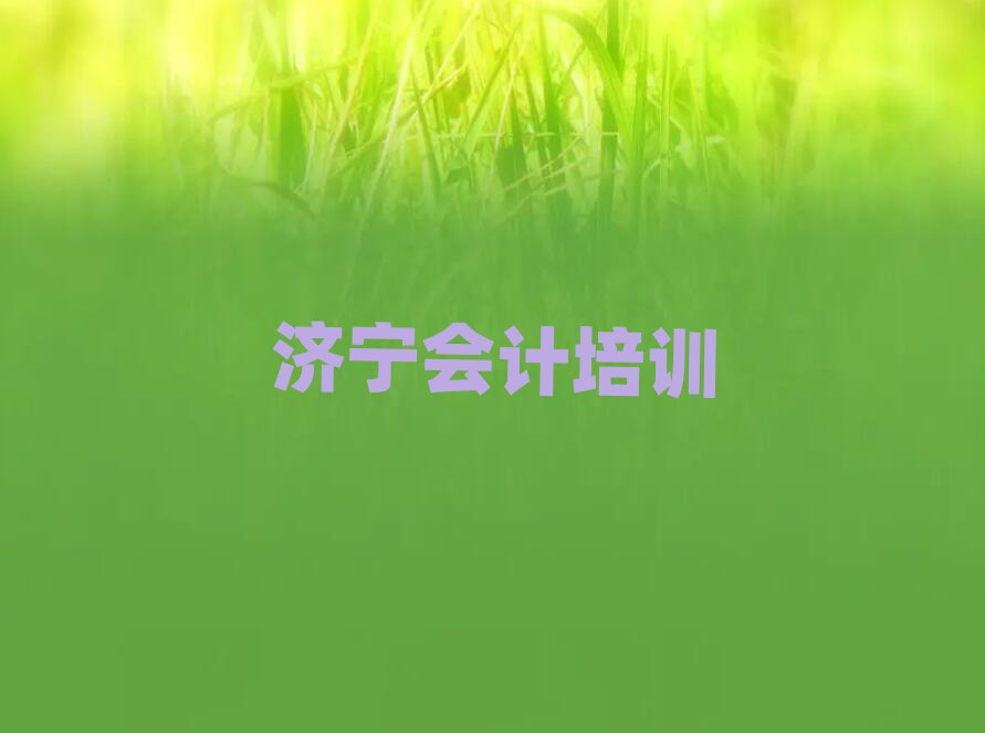 济宁兖州区在哪里学会计比较好名单一览