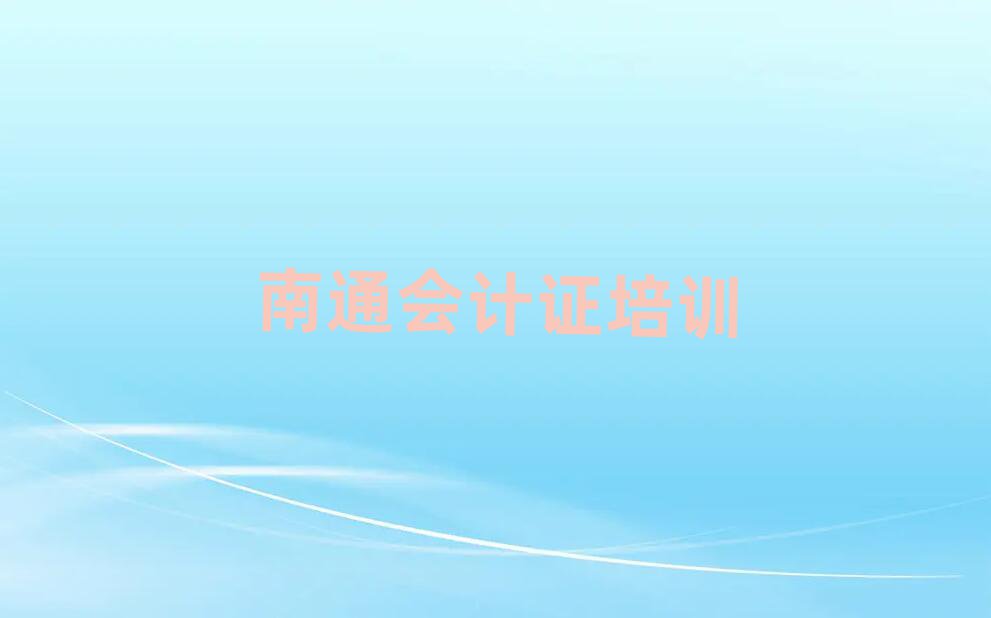 南通崇川区会计证培训班费用标准是多少钱一个月排名一览表