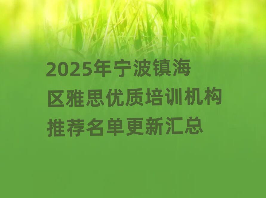 2025年宁波镇海区雅思优质培训机构推荐名单更新汇总