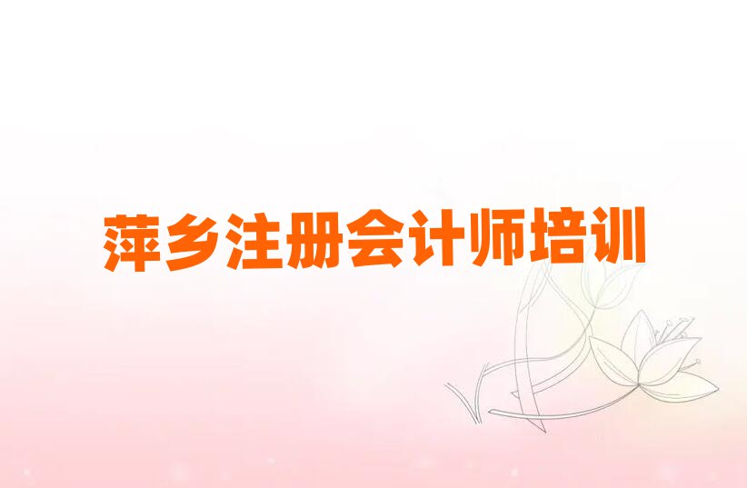 萍乡湘东区学注册会计师一般需要多长时间完成