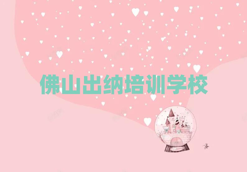 佛山三水区出纳全培训排名一览表
