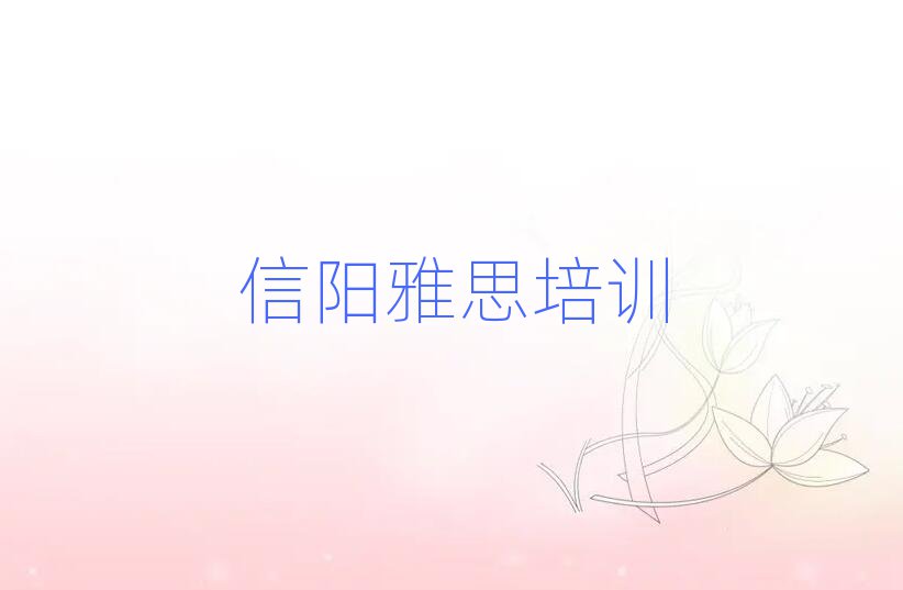 2025年信阳浉河区雅思哪家雅思培训班好一点排名