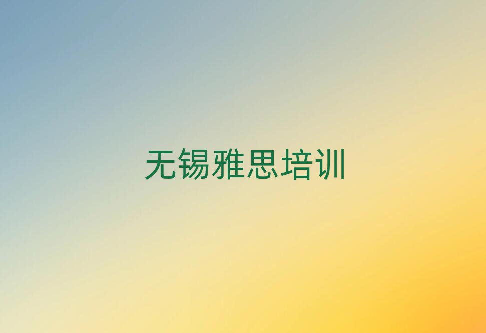 无锡雅思培训班推荐一览