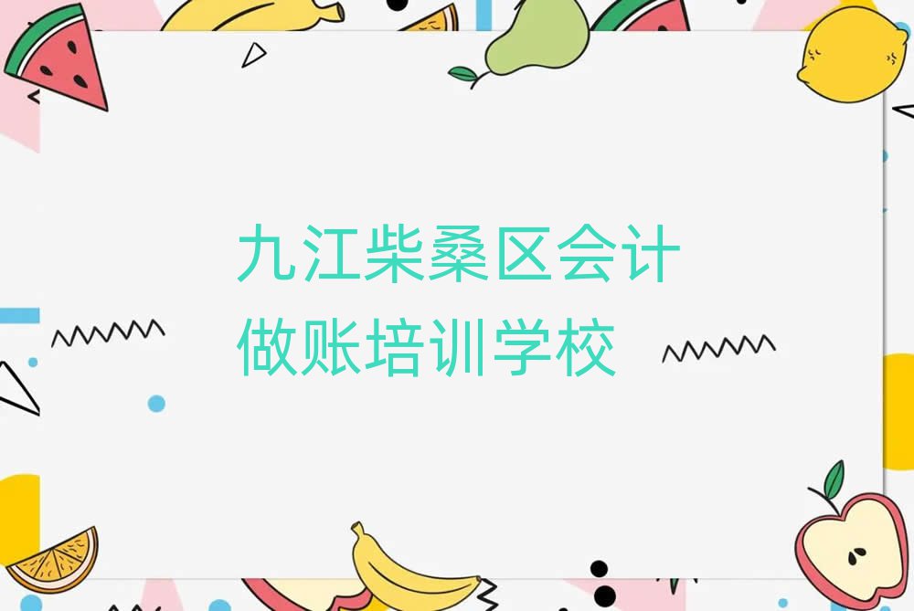 2025年九江柴桑区会计做账培训班好吗排名top10