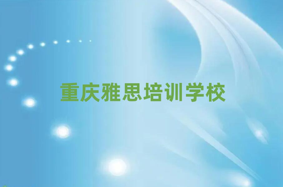 4月重庆北碚区雅思有没有比较好的雅思教育培训机构推荐排名