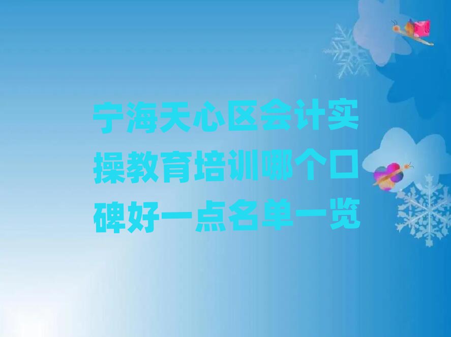 宁海天心区会计实操教育培训哪个口碑好一点名单一览