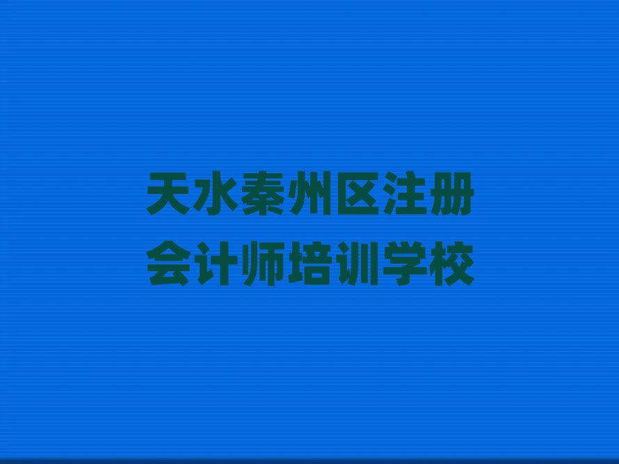 4月天水秦州区注册会计师哪有好的注册会计师培训学校排名