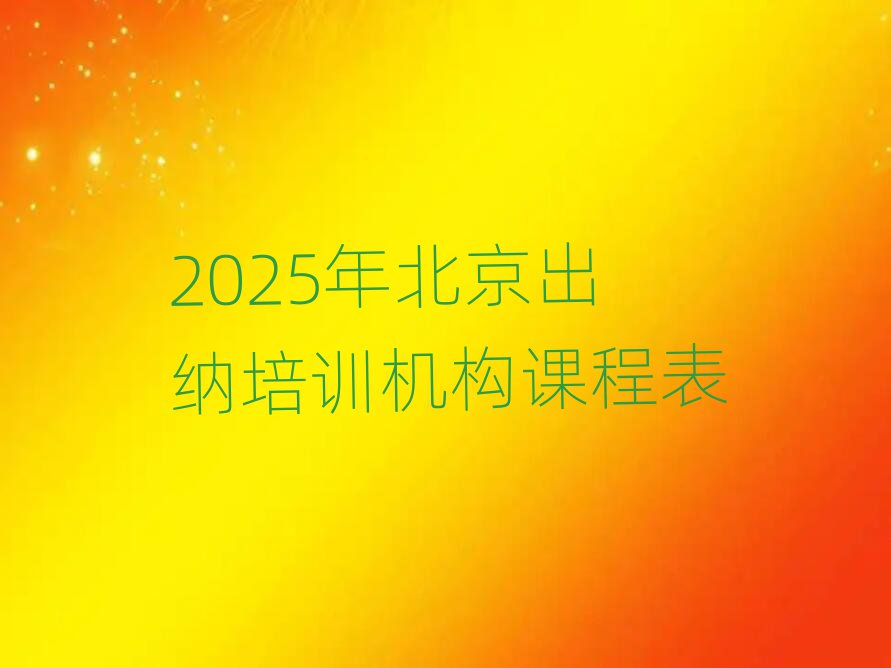 2025年北京出纳培训机构课程表