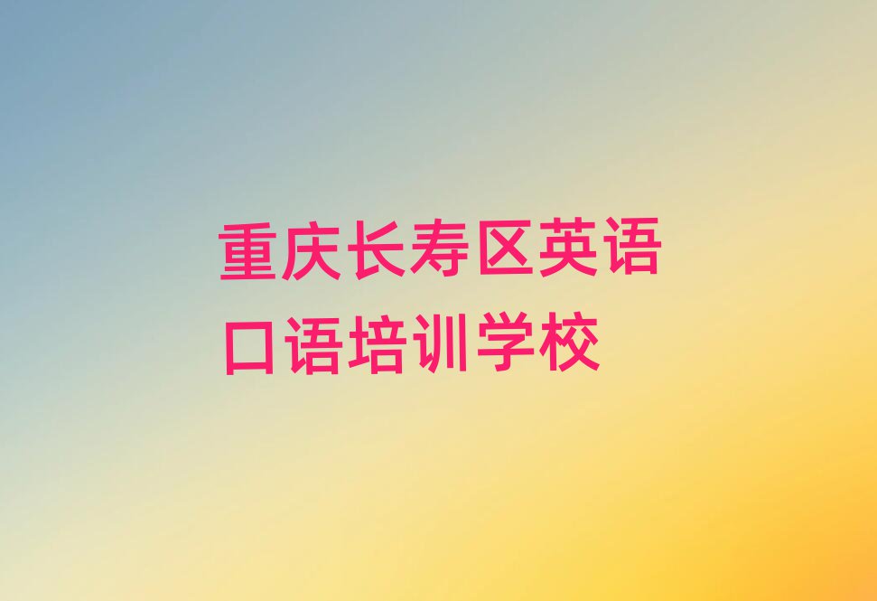 4月重庆长寿区学英语口语培训排名top10