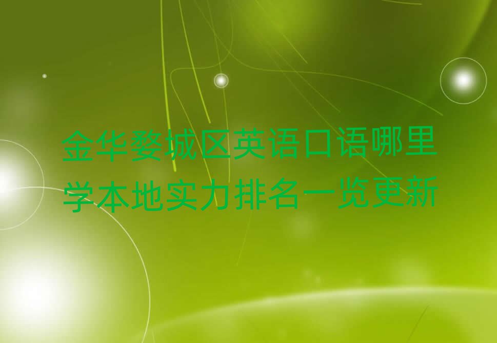 金华婺城区英语口语哪里学本地实力排名一览更新
