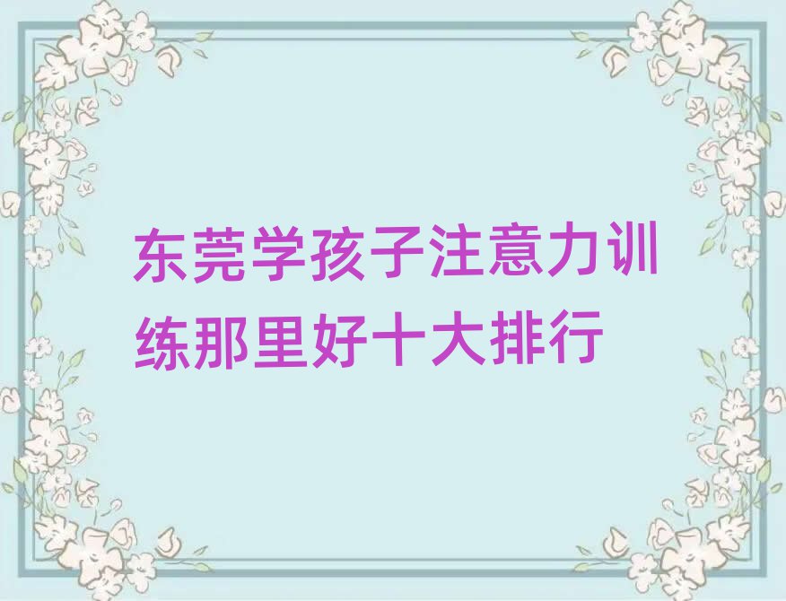 东莞学孩子注意力训练那里好十大排行