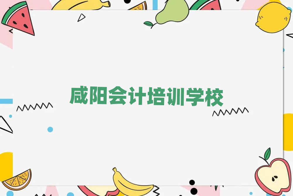 4月咸阳秦都区会计培训哪家专业学校好