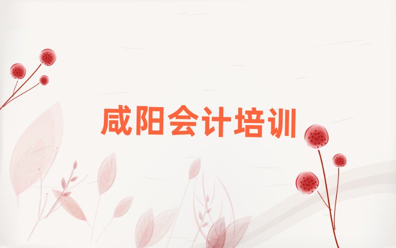 4月咸阳秦都区会计培训哪家专业学校好