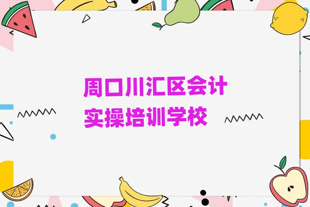 2025年周口川汇区会计实操周口川汇区培训的学费一般是多少
