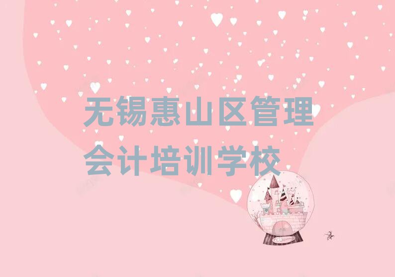 无锡惠山区想学管理会计哪个学校好名单榜首一览